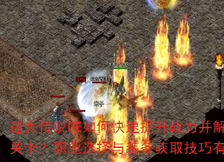 迷失传说PE如何快速提升战力并解锁隐藏关卡?职业选择与装备获取技巧有哪些? 迷失传说PE如何快速提升战力并解锁隐藏关卡?职业选择与装备获取技巧有哪些?