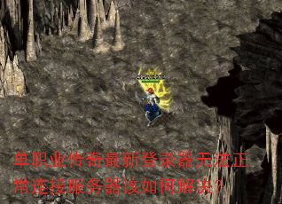 单职业传奇最新登录器无法正常连接服务器该如何解决? 单职业传奇最新登录器无法正常连接服务器该如何解决?