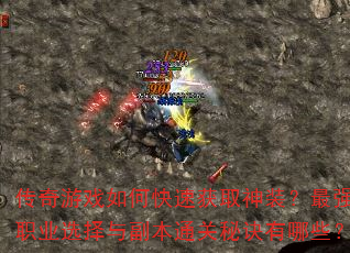 传奇游戏如何快速获取神装?最强职业选择与副本通关秘诀有哪些? 传奇游戏如何快速获取神装?最强职业选择与副本通关秘诀有哪些?