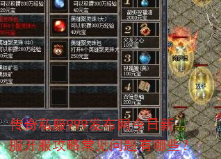传奇私服999发布网今日新服开服攻略常见问题有哪些? 传奇私服999发布网今日新服开服攻略常见问题有哪些?