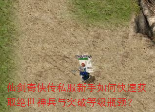 仙剑奇侠传私服新手如何快速获取绝世神兵与突破等级瓶颈? 仙剑奇侠传私服新手如何快速获取绝世神兵与突破等级瓶颈?