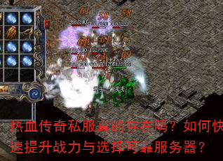 热血传奇私服真的存在吗?如何快速提升战力与选择可靠服务器? 热血传奇私服真的存在吗?如何快速提升战力与选择可靠服务器?