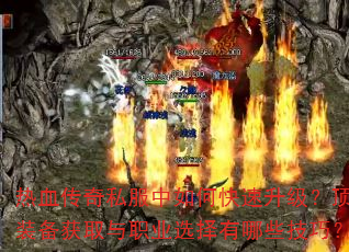 热血传奇私服中如何快速升级?顶级装备获取与职业选择有哪些技巧? 热血传奇私服中如何快速升级?顶级装备获取与职业选择有哪些技巧?
