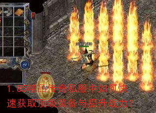 1.85精品传奇私服中如何快速获取顶级装备与提升战力? 1.85精品传奇私服中如何快速获取顶级装备与提升战力?