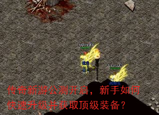 传奇新游公测开启,新手如何快速升级并获取顶级装备? 传奇新游公测开启,新手如何快速升级并获取顶级装备?