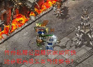 传奇私服公益服玩家如何快速获取高级装备与技能书? 传奇私服公益服玩家如何快速获取高级装备与技能书?