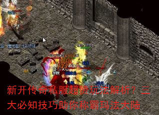 新开传奇私服超赞玩法解析?三大必知技巧助你称霸玛法大陆 新开传奇私服超赞玩法解析?三大必知技巧助你称霸玛法大陆