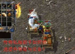传奇私服新手如何快速提升等级与装备? 传奇私服新手如何快速提升等级与装备?