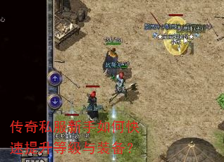 传奇私服新手如何快速提升等级与装备? 传奇私服新手如何快速提升等级与装备?