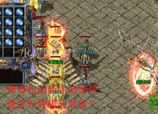 传奇私服新手如何快速提升等级与装备? 传奇私服新手如何快速提升等级与装备?