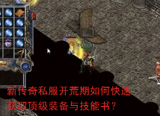 新传奇私服开荒期如何快速获取顶级装备与技能书? 新传奇私服开荒期如何快速获取顶级装备与技能书?