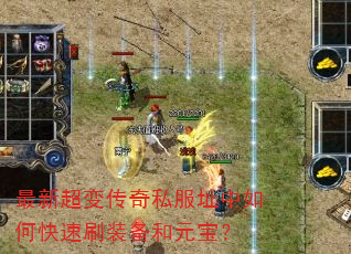 最新超变传奇私服址中如何快速刷装备和元宝? 最新超变传奇私服址中如何快速刷装备和元宝?