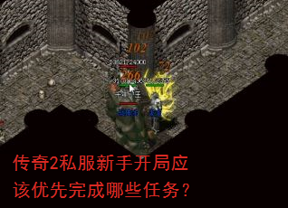 传奇2私服新手开局应该优先完成哪些任务? 传奇2私服新手开局应该优先完成哪些任务?