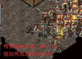 传奇私服装备二合一系统如何高效提升战力? 传奇私服装备二合一系统如何高效提升战力?