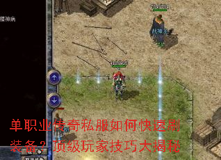 单职业传奇私服如何快速刷装备?顶级玩家技巧大揭秘 单职业传奇私服如何快速刷装备?顶级玩家技巧大揭秘